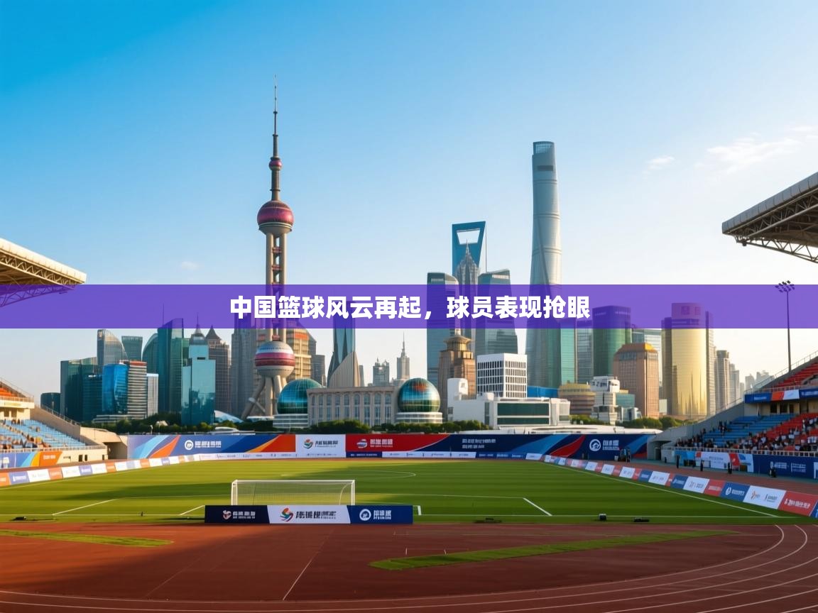 中国篮球风云再起，球员表现抢眼  第2张